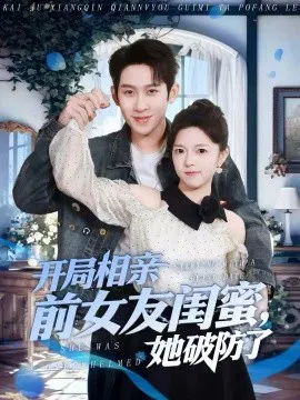 【短剧】开局相亲前女友闺蜜，她破防了